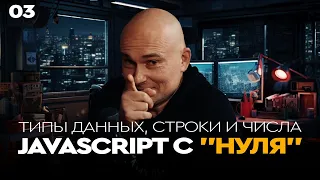 03 - JavaScript c "нуля" | Типы данных, строки и числа